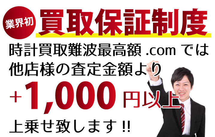 時計買取難波最高額.comでは他店様の査定金額より+1,000円以上上乗せ致します！業界初の買取保証制度です。